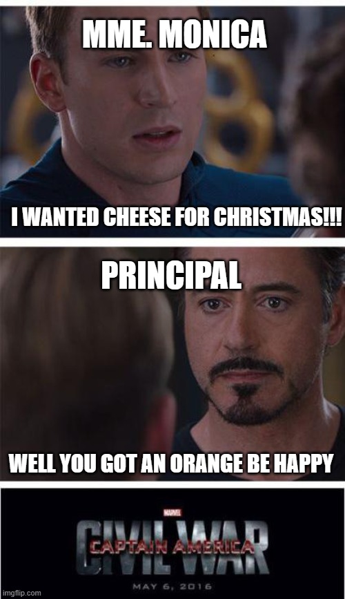 Marvel Civil War 1 | MME. MONICA; I WANTED CHEESE FOR CHRISTMAS!!! PRINCIPAL; WELL YOU GOT AN ORANGE BE HAPPY | image tagged in memes,marvel civil war 1 | made w/ Imgflip meme maker