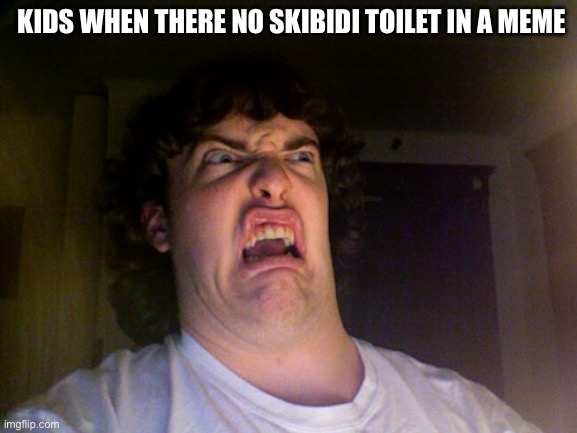 Oh No | KIDS WHEN THERE NO SKIBIDI TOILET IN A MEME | image tagged in memes,oh no | made w/ Imgflip meme maker