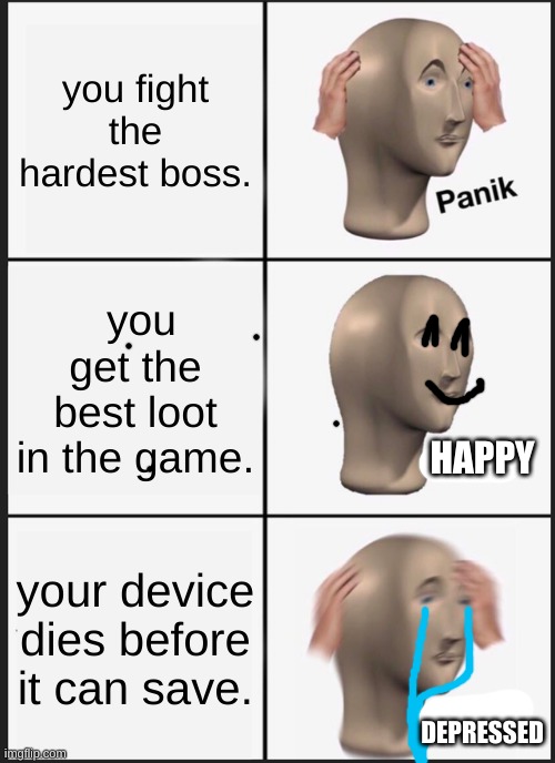 game save | you fight the hardest boss. you get the best loot in the game. HAPPY; your device dies before it can save. DEPRESSED | image tagged in memes,panik kalm panik | made w/ Imgflip meme maker