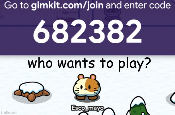 enter code in gimkit | who wants to play? | made w/ Imgflip meme maker