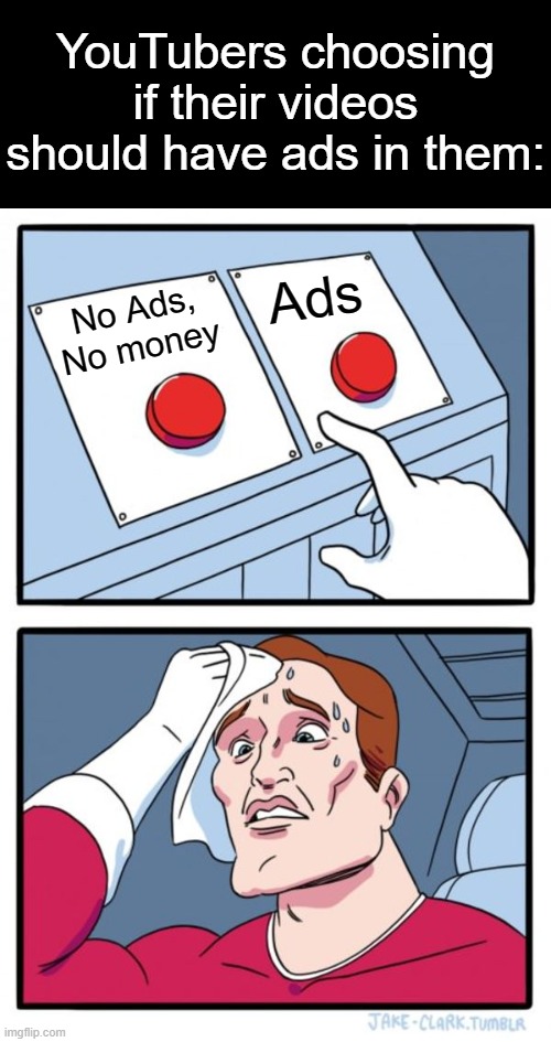 Haminations doesn't have ads (also they make plenty of money off of merch) | YouTubers choosing if their videos should have ads in them:; Ads; No Ads, No money | image tagged in memes,two buttons,youtubers,ads | made w/ Imgflip meme maker