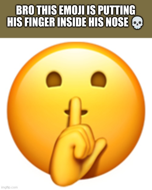 Shushing Face | BRO THIS EMOJI IS PUTTING HIS FINGER INSIDE HIS NOSE 💀 | image tagged in shushing face,emoji,emojis | made w/ Imgflip meme maker