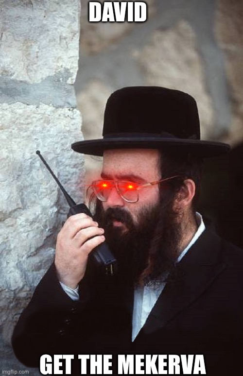 Jew with shut it down walkie talkie | DAVID GET THE MEKERVA | image tagged in jew with shut it down walkie talkie | made w/ Imgflip meme maker