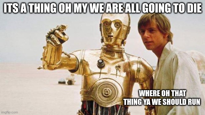 star wars | ITS A THING OH MY WE ARE ALL GOING TO DIE; WHERE OH THAT THING YA WE SHOULD RUN | image tagged in star wars | made w/ Imgflip meme maker