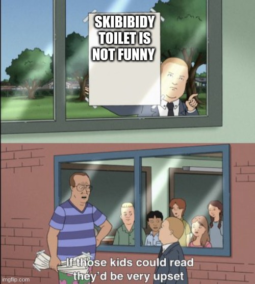 its not | SKIBIBIDY TOILET IS NOT FUNNY | image tagged in funny,skibidi toilet | made w/ Imgflip meme maker