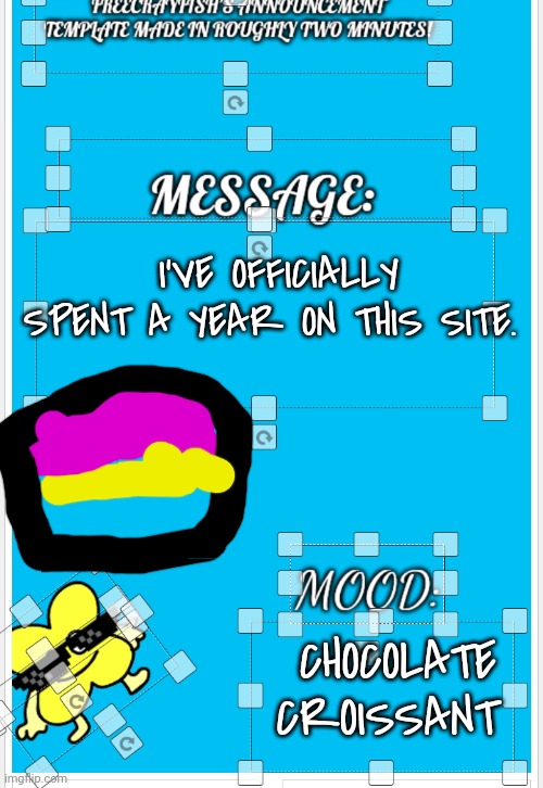 I meant to do this yesterday, but I forgot | I'VE OFFICIALLY SPENT A YEAR ON THIS SITE. CHOCOLATE CROISSANT | image tagged in freecrayfish's announcement template made in roughly two minutes | made w/ Imgflip meme maker