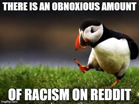 Unpopular Opinion Puffin Meme | THERE IS AN OBNOXIOUS AMOUNT OF RACISM ON REDDIT | image tagged in memes,unpopular opinion puffin,AdviceAnimals | made w/ Imgflip meme maker