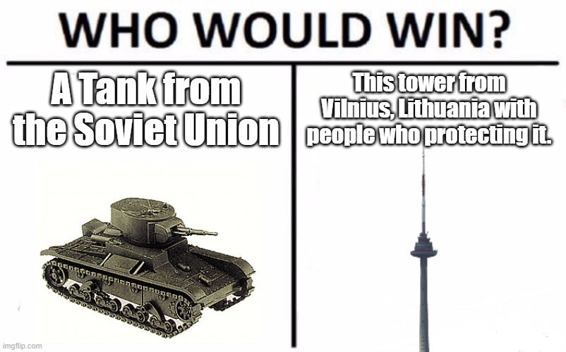 January 13th | A Tank from the Soviet Union; This tower from Vilnius, Lithuania with people who protecting it. | image tagged in memes,who would win | made w/ Imgflip meme maker