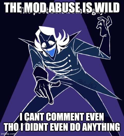 None of my comments got deleted absolutely no reason | THE MOD ABUSE IS WILD; I CANT COMMENT EVEN THO I DIDNT EVEN DO ANYTHING | image tagged in the post beloweth is gay | made w/ Imgflip meme maker