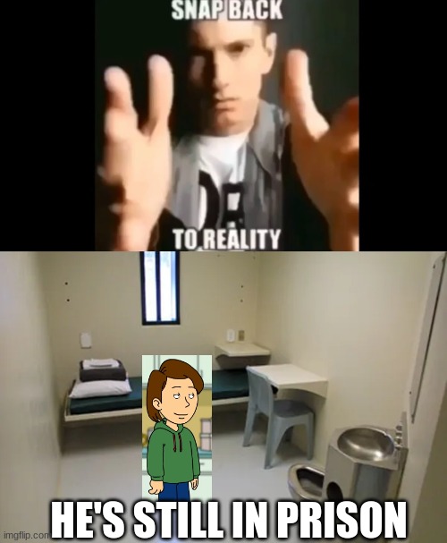 HE'S STILL IN PRISON | image tagged in snap back to reality,federal prison cell | made w/ Imgflip meme maker