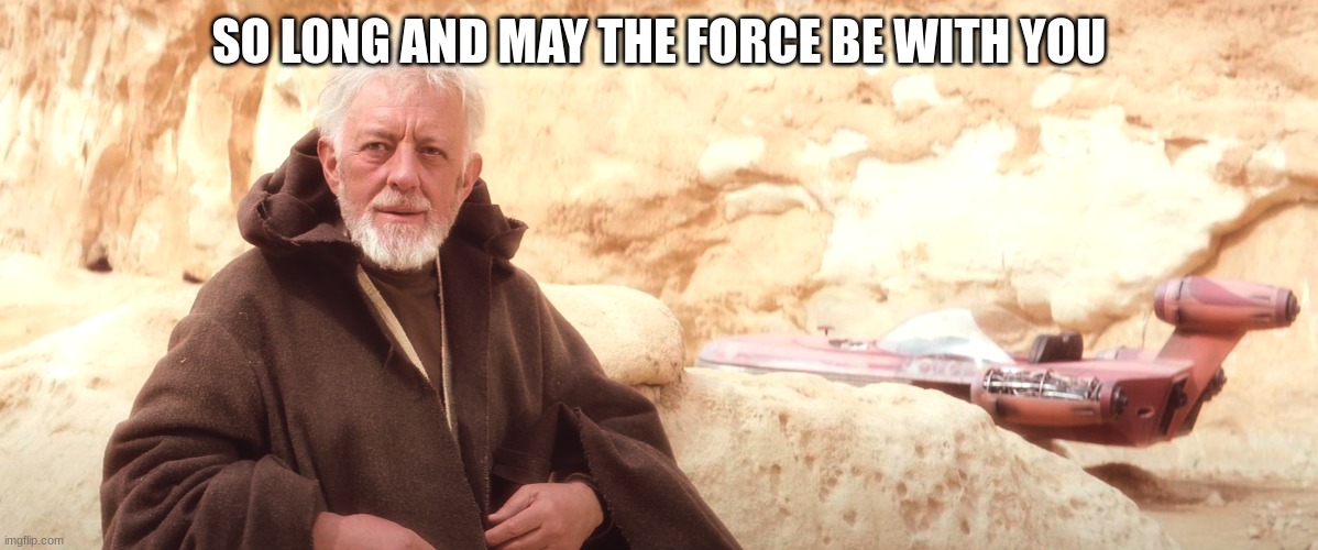 obi wan | SO LONG AND MAY THE FORCE BE WITH YOU | image tagged in obi wan | made w/ Imgflip meme maker