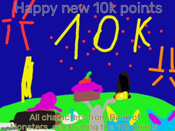 Happy new 10k points | Happy new 10k points; All characters from Book of Monsters  celebrating the 10k points | image tagged in happy new 10k points at book of monsters | made w/ Imgflip meme maker