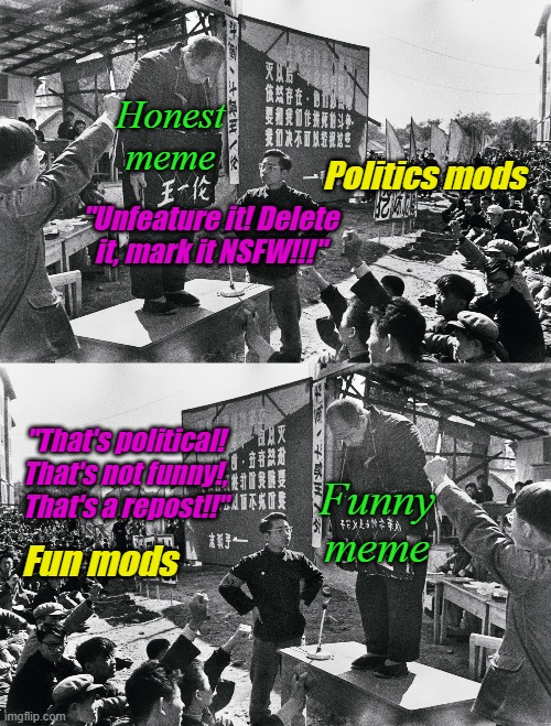 The Glorious Revolution is here, imgflip is dead, long live imgflip. The Real_Politics redoubt, our last stand for freedom | Honest meme; Politics mods; "Unfeature it! Delete it, mark it NSFW!!!"; "That's political! That's not funny!, That's a repost!!"; Funny meme; Fun mods | image tagged in cultural revolution | made w/ Imgflip meme maker