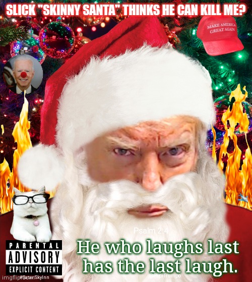 Who "Skinny Santa" think he be? Obama still wanna Win the War on Christmas? Nothing Can Stop What's Coming... #NCSWIC | SLICK "SKINNY SANTA" THINKS HE CAN KILL ME? 🛩; Psalm 2:4; He who laughs last
 has the last laugh. @PapiTrumpo; #SatanSkyInn | image tagged in santa trump,santa claus,solstice,merry christmas,maga,the great awakening | made w/ Imgflip meme maker