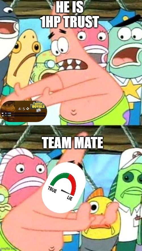 dont trust them | HE IS 1HP TRUST; TEAM MATE | image tagged in memes,put it somewhere else patrick | made w/ Imgflip meme maker