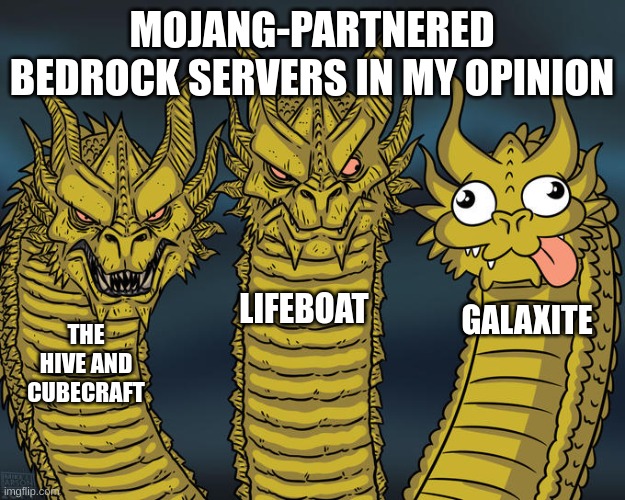 In my opinion | MOJANG-PARTNERED BEDROCK SERVERS IN MY OPINION; LIFEBOAT; GALAXITE; THE HIVE AND CUBECRAFT | image tagged in three-headed dragon | made w/ Imgflip meme maker