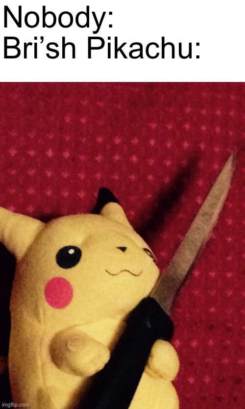 Friendly Fire | Nobody:
Bri’sh Pikachu: | image tagged in pikachu learned stab | made w/ Imgflip meme maker