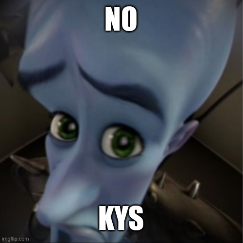 Megamind peeking | NO; KYS | image tagged in megamind peeking | made w/ Imgflip meme maker