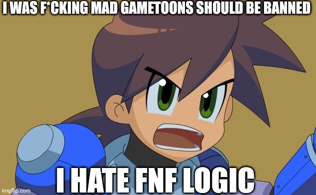 Gametoons should be f*cking banned | I WAS F*CKING MAD GAMETOONS SHOULD BE BANNED; I HATE FNF LOGIC | image tagged in megaman trigger,are you fucking kidding me,gametoons | made w/ Imgflip meme maker