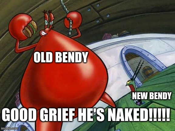 Good grief he's naked! | OLD BENDY; NEW BENDY; GOOD GRIEF HE'S NAKED!!!!! | image tagged in good grief he's naked | made w/ Imgflip meme maker