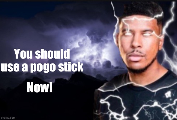 K wodr blank | You should use a pogo stick Now! | image tagged in k wodr blank | made w/ Imgflip meme maker