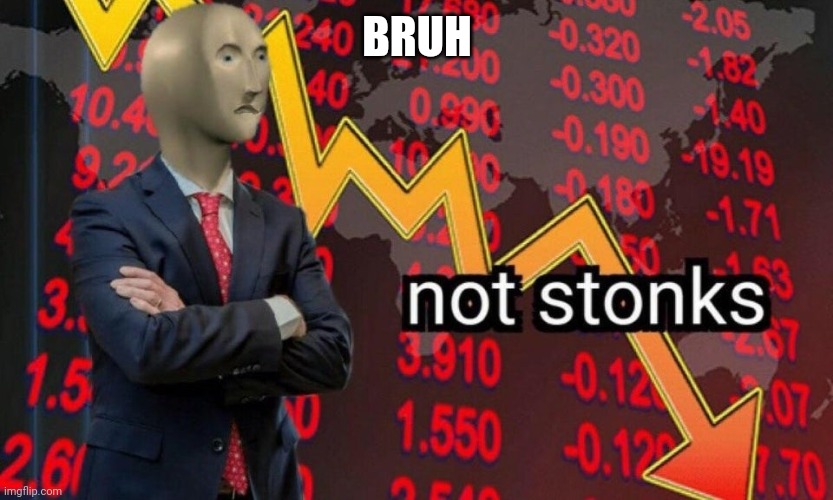 Not stonks | BRUH | image tagged in not stonks | made w/ Imgflip meme maker