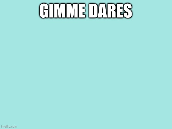 GIMME DARES | made w/ Imgflip meme maker