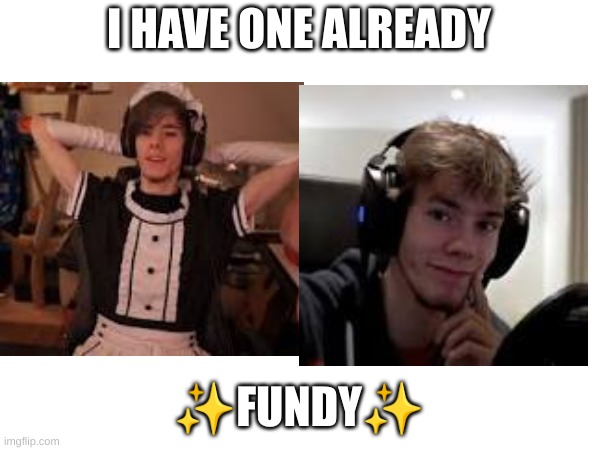 I HAVE ONE ALREADY ✨FUNDY✨ | made w/ Imgflip meme maker