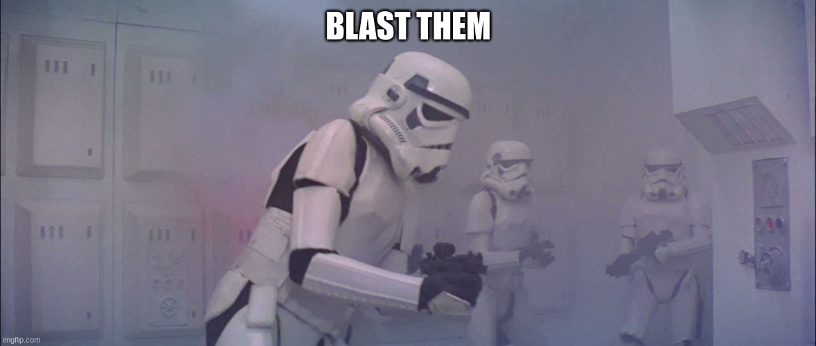 stormtroopers | BLAST THEM | image tagged in stormtroopers | made w/ Imgflip meme maker