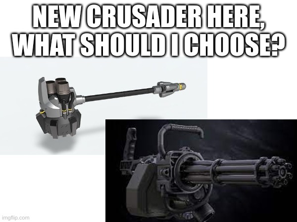 Im a new Crusader, tell me what to choose | NEW CRUSADER HERE, WHAT SHOULD I CHOOSE? | image tagged in for the crusaders | made w/ Imgflip meme maker