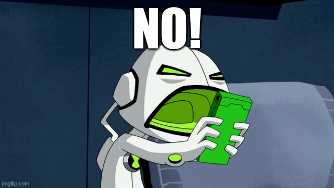 Ben 10 Alien Force: Echo Echo Screaming At Phone | NO! | image tagged in ben 10 alien force echo echo screaming at phone | made w/ Imgflip meme maker