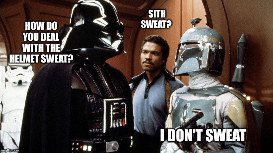 Sith sweat? | SITH SWEAT? HOW DO YOU DEAL WITH THE HELMET SWEAT? I DON'T SWEAT | image tagged in boba fett vader star wars,boba fett,lando,sith,darth vader,memes | made w/ Imgflip meme maker