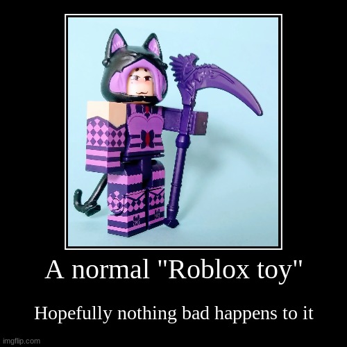 A normal "Roblox toy" | Hopefully nothing bad happens to it | image tagged in funny,demotivationals | made w/ Imgflip demotivational maker