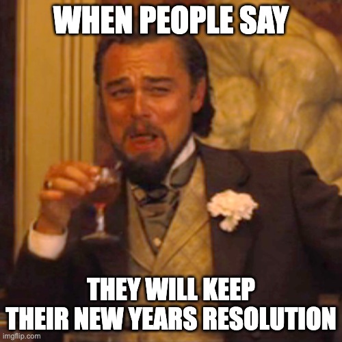 Laughing Leo Meme | WHEN PEOPLE SAY; THEY WILL KEEP THEIR NEW YEARS RESOLUTION | image tagged in memes,laughing leo | made w/ Imgflip meme maker