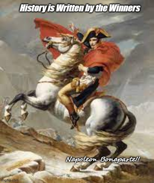 Napoleon Boneparte | History is Written by the Winners; Napoleon Bonaparte!! | image tagged in napoleon boneparte | made w/ Imgflip meme maker