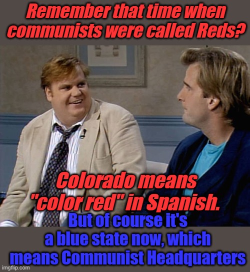 Colorado is officially changing it's name to Colorazul to reflect it's permanent Communist status. | Remember that time when communists were called Reds? Colorado means "color red" in Spanish. But of course it's a blue state now, which means Communist Headquarters | image tagged in remember that time | made w/ Imgflip meme maker