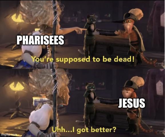 Uhh… I got better? | PHARISEES; JESUS | image tagged in uhh i got better | made w/ Imgflip meme maker