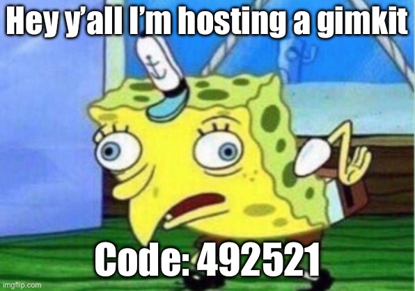 Join the code 492521 | Hey y’all I’m hosting a gimkit; Code: 492521 | image tagged in memes,mocking spongebob | made w/ Imgflip meme maker