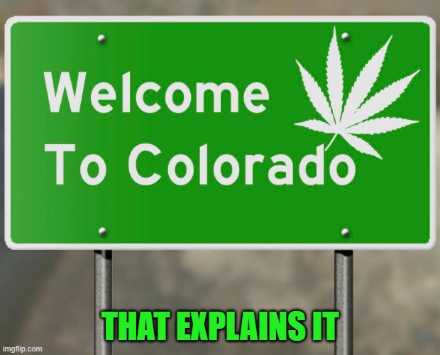 written in stoned | THAT EXPLAINS IT | image tagged in colorado,voting,donald trump,donald j trump,maga,trump | made w/ Imgflip meme maker