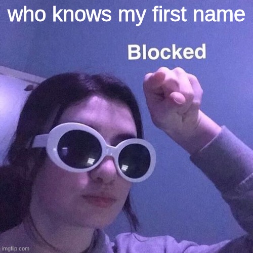 i feel like 3-5 people know but idk | who knows my first name | image tagged in blocked 2 | made w/ Imgflip meme maker