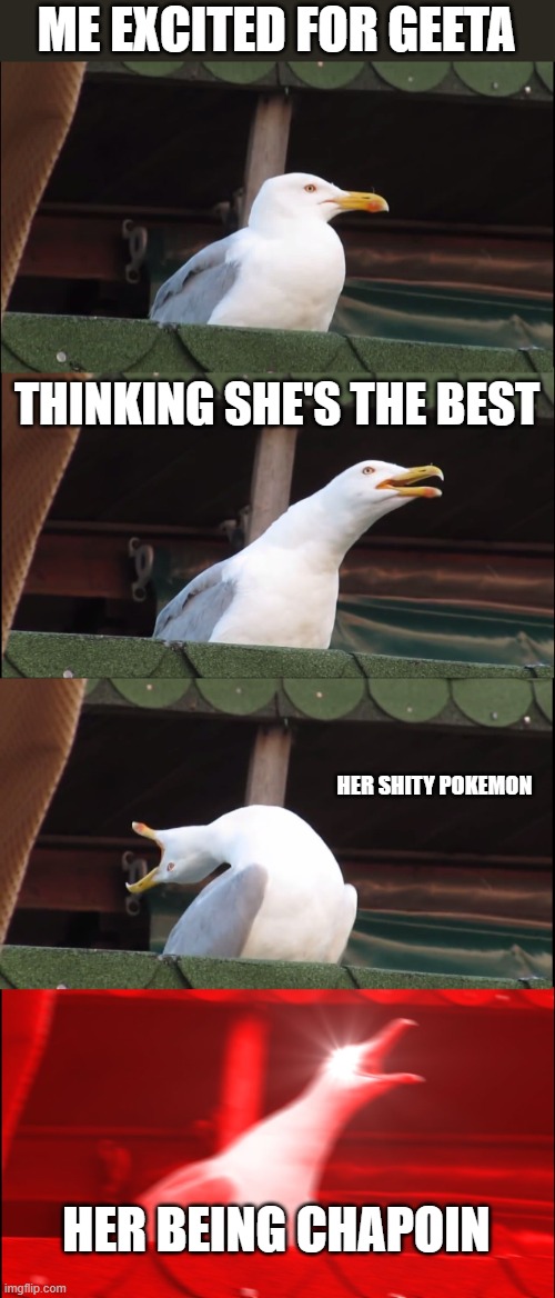Inhaling Seagull Meme | ME EXCITED FOR GEETA; THINKING SHE'S THE BEST; HER SHITY POKEMON; HER BEING CHAPOIN | image tagged in memes,inhaling seagull | made w/ Imgflip meme maker
