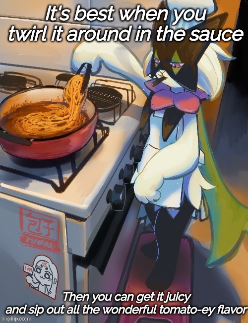 Remember this for next time you make a bolognese. | It's best when you twirl it around in the sauce; Then you can get it juicy
and sip out all the wonderful tomato-ey flavor | image tagged in meowscarada cooking pasta,pokemon,funny,memes,cooking,slightly sus idk | made w/ Imgflip meme maker