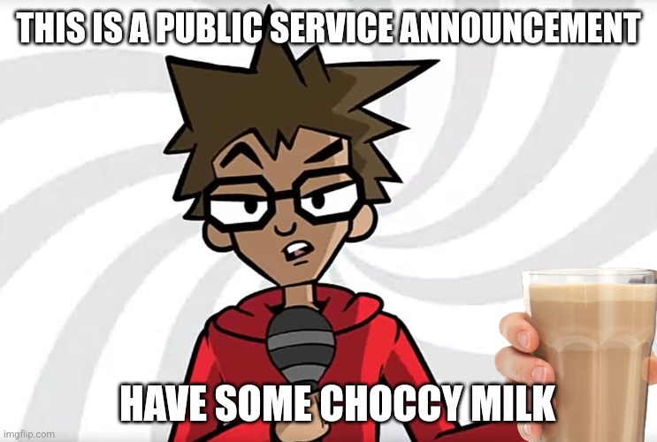 Choccy milk | THIS IS A PUBLIC SERVICE ANNOUNCEMENT; HAVE SOME CHOCCY MILK | image tagged in public service announcer puff,choccy milk,have some choccy milk | made w/ Imgflip meme maker