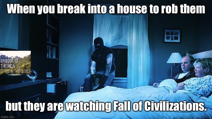 When You Break into a House to Rob Them but They Are Watching X | When you break into a house to rob them; but they are watching Fall of Civilizations. | image tagged in when you break into a house to rob them but they are watching x,history,history memes | made w/ Imgflip meme maker