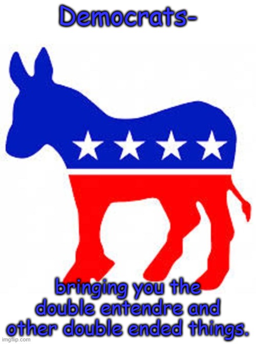 Democrat donkey | Democrats- bringing you the double entendre and other double ended things. | image tagged in democrat donkey | made w/ Imgflip meme maker