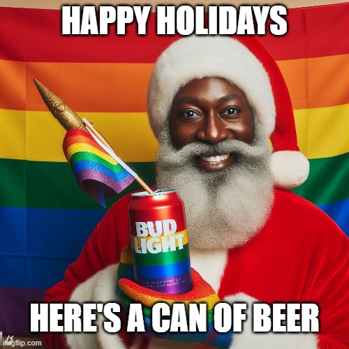 HAPPY HOLIDAYS; HERE'S A CAN OF BEER | image tagged in woke,santa,lgbtq,bud light,rainbows,black santa | made w/ Imgflip meme maker