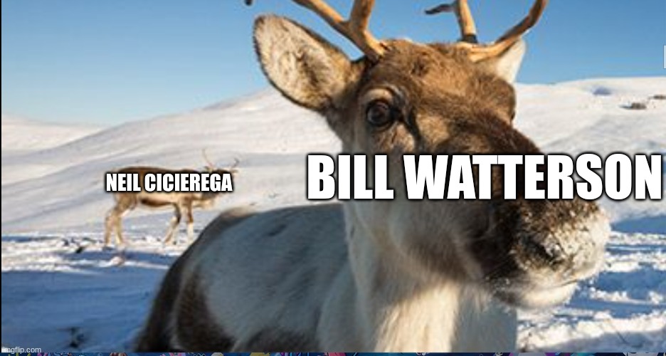 Reindeer Looms | NEIL CICIEREGA; BILL WATTERSON | image tagged in reindeer looms | made w/ Imgflip meme maker