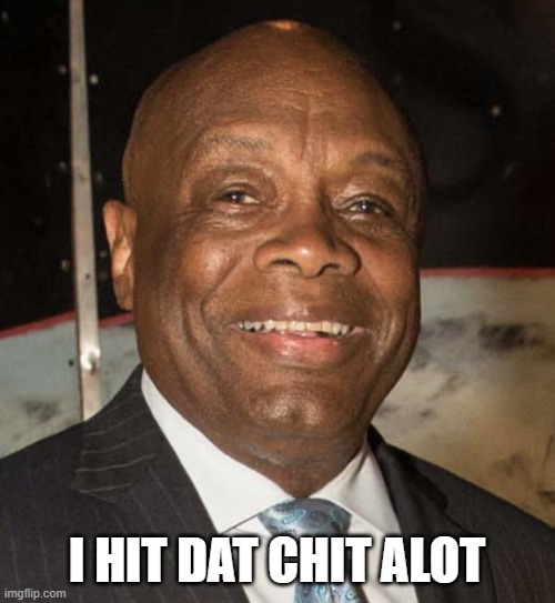 Willie Brown | I HIT DAT CHIT ALOT | image tagged in willie brown | made w/ Imgflip meme maker