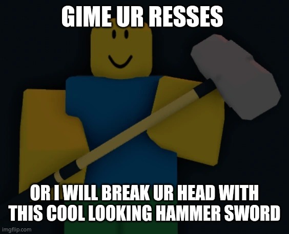 Credits to EdEnStone, give me candy im mad as hell | GIME UR RESSES; OR I WILL BREAK UR HEAD WITH THIS COOL LOOKING HAMMER SWORD | image tagged in roblox sledgehammer,funny,america,change my mind | made w/ Imgflip meme maker