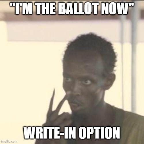 Look At Me Meme | "I'M THE BALLOT NOW" WRITE-IN OPTION | image tagged in memes,look at me | made w/ Imgflip meme maker